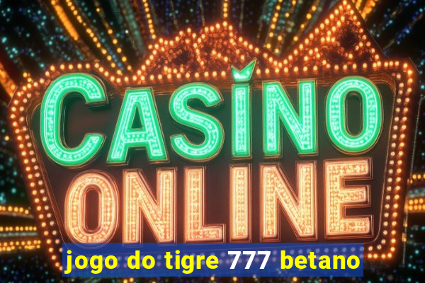 jogo do tigre 777 betano